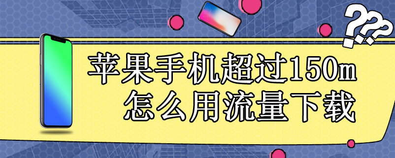 苹果手机超过150m怎么用流量下载