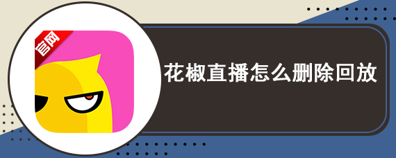 花椒直播怎么删除回放 花椒直播删除我的回放教程