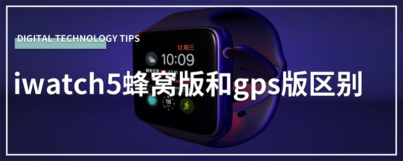 iwatch5蜂窝版和gps版区别