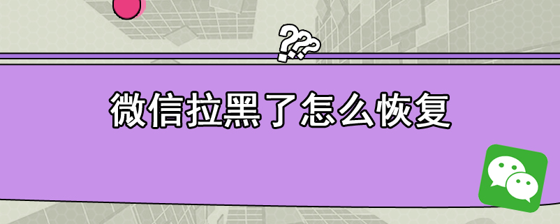 微信拉黑了怎么恢复