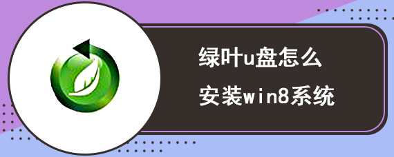 绿叶u盘怎么安装win8系统