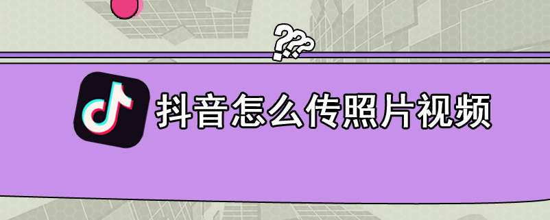 抖音怎么传照片视频