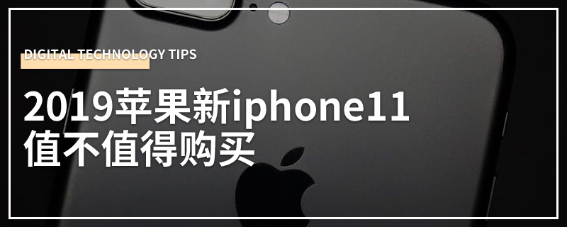 2019苹果新iphone11值不值得购买
