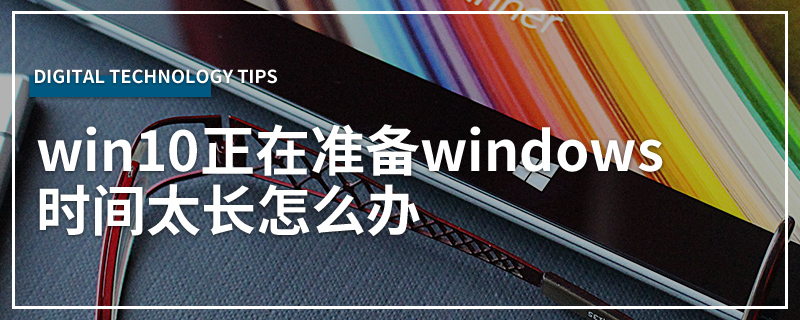 win10正在准备windows时间太长怎么办