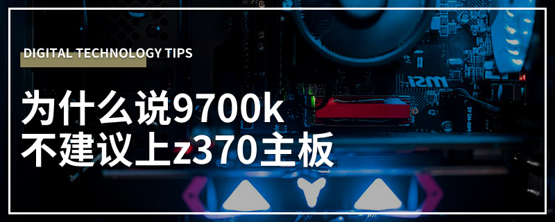 为什么说9700k不建议上z370主板