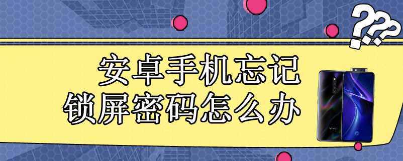 安卓手机忘记锁屏密码怎么办