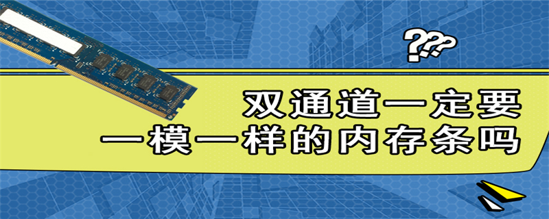 双通道一定要一模一样的内存条吗