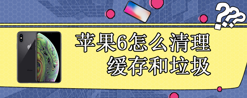 苹果6怎么清理缓存和垃圾