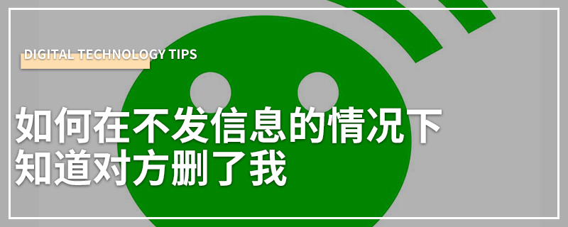 如何在不发信息的情况下知道对方删了我