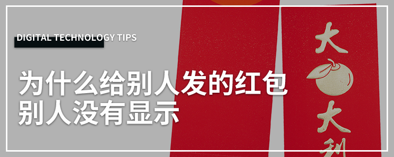 为什么给别人发的红包别人没有显示