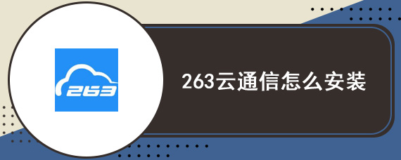 263云通信怎么安装 如何安装263云通信