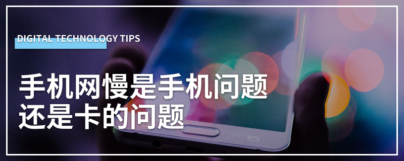 手机网慢是手机问题还是卡的问题