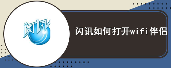 闪讯如何打开wifi伴侣 闪讯wifi伴侣使用方法