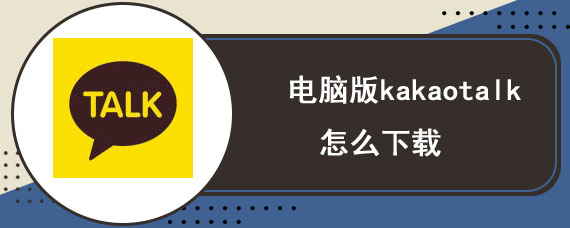 电脑版kakaotalk怎么下载