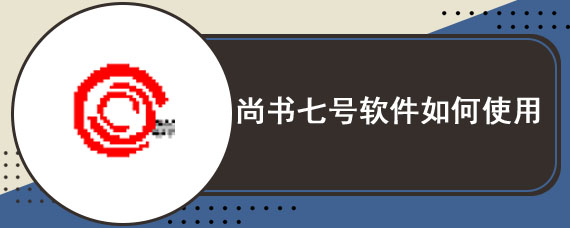 尚书七号软件如何使用