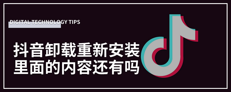 抖音卸载重新安装里面的内容还有吗