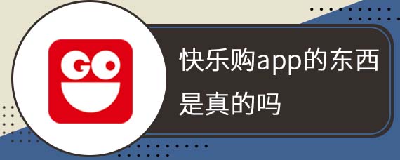 快乐购app的东西是真的吗