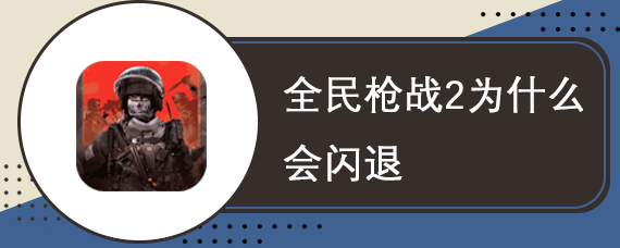 全民枪战2为什么会闪退