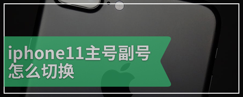 iphone11主号副号怎么切换