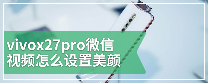 vivox27pro微信视频怎么设置美颜