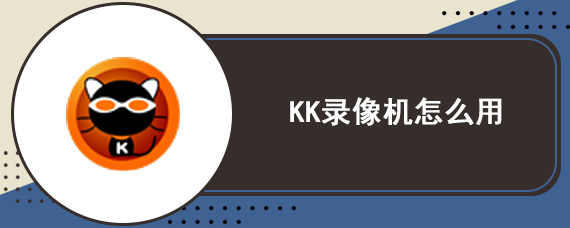 KK录像机怎么用