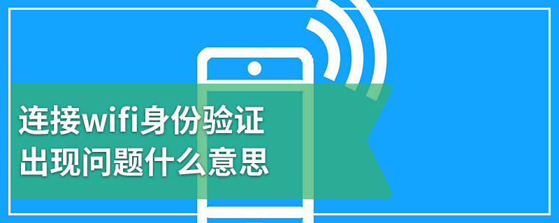 连接wifi身份验证出现问题什么意思