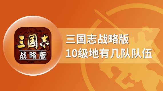 三国志战略版10级地有几队队伍