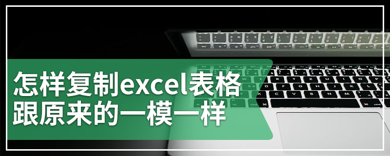 怎样复制excel表格跟原来的一模一样