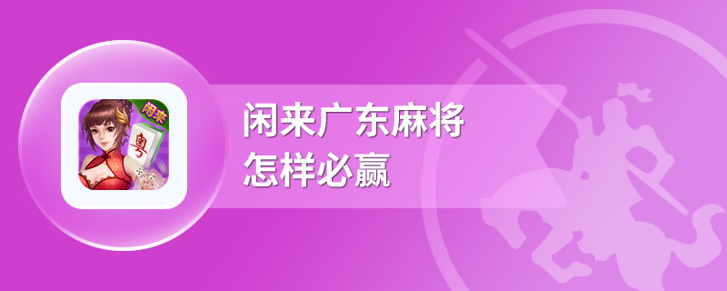 闲来广东麻将怎样必赢