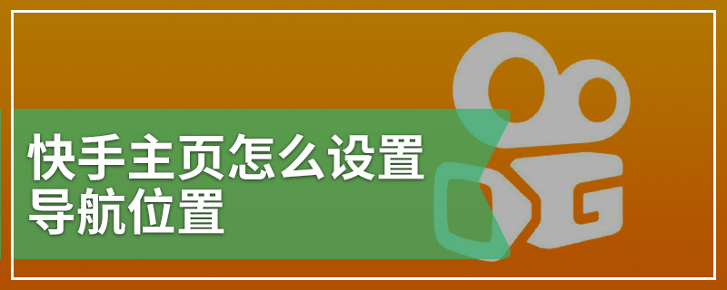 快手主页怎么设置导航位置