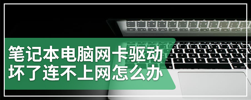 笔记本电脑网卡驱动坏了连不上网怎么办