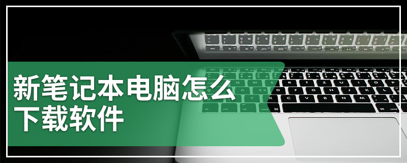 新笔记本电脑怎么下载软件