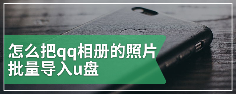 怎么把qq相册的照片批量导入u盘