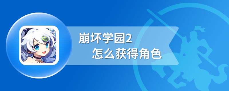 崩坏学园2怎么获得角色