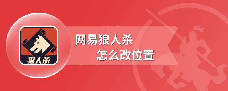 网易狼人杀怎么改位置