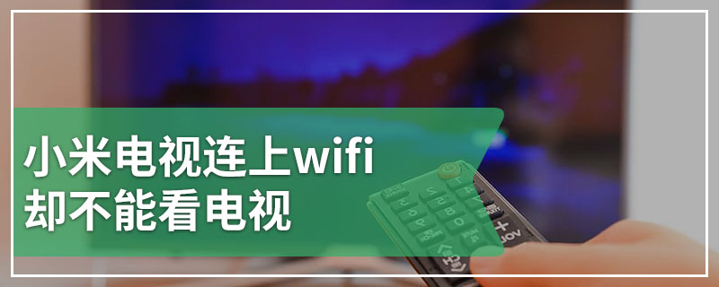 小米电视连上wifi却不能看电视