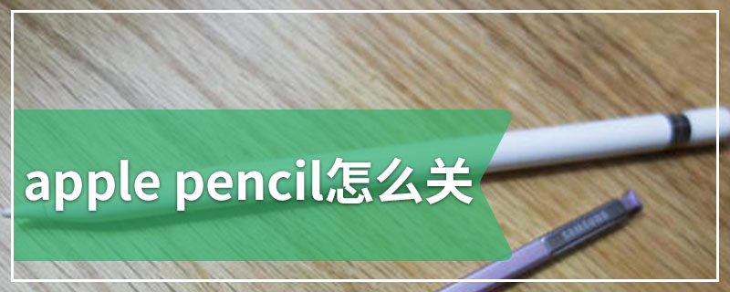 apple pencil怎么关