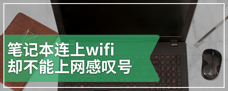 笔记本连上wifi却不能上网感叹号