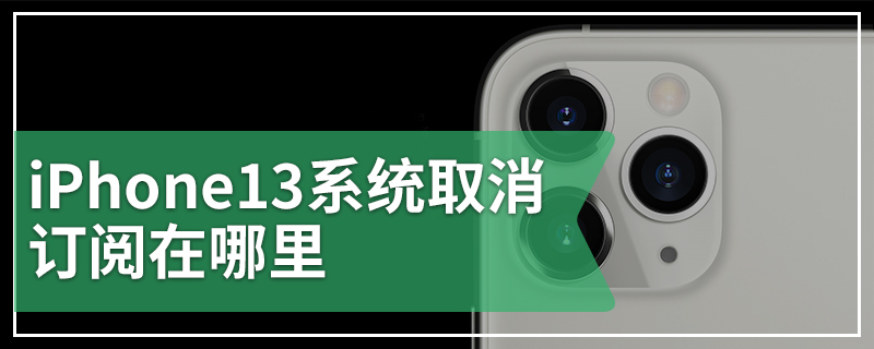 iPhone13系统取消订阅在哪里