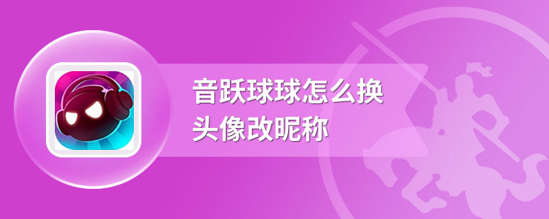 音跃球球怎么换头像改昵称