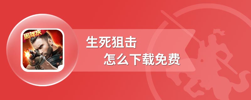 生死狙击怎么下载免费