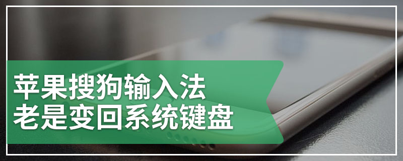 苹果搜狗输入法老是变回系统键盘