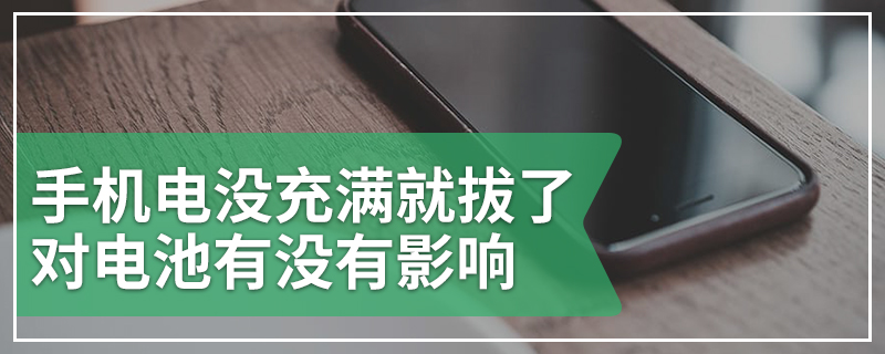 手机电没充满就拔了对电池有没有影响