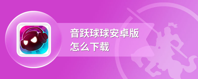 音跃球球安卓版怎么下载