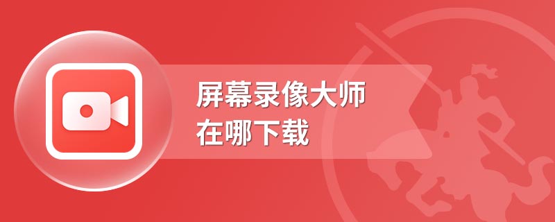 屏幕录像大师在哪下载