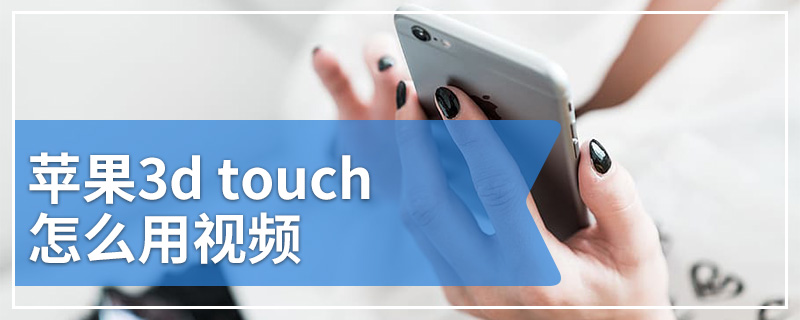 苹果3d touch怎么用视频