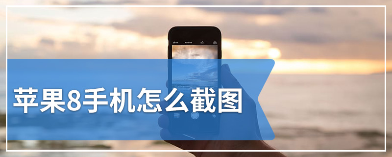 苹果8手机怎么截图