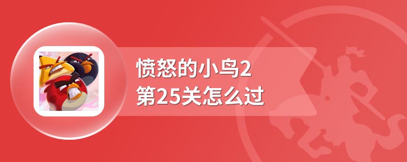 愤怒的小鸟2第25关怎么过