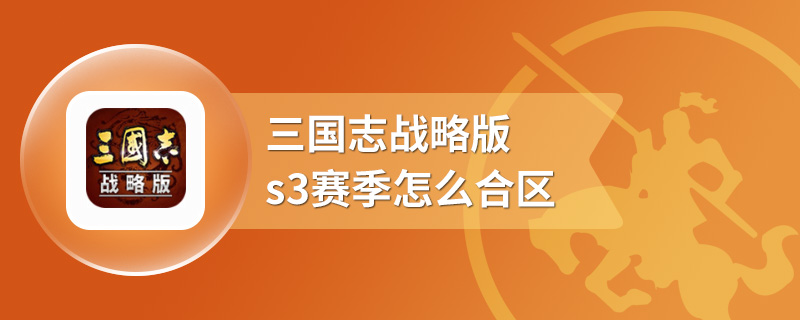 三国志战略版s3赛季怎么合区