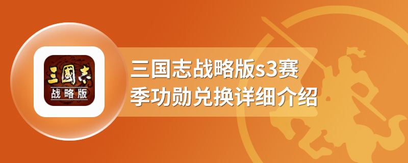 三国志战略版s3赛季功勋兑换详细介绍